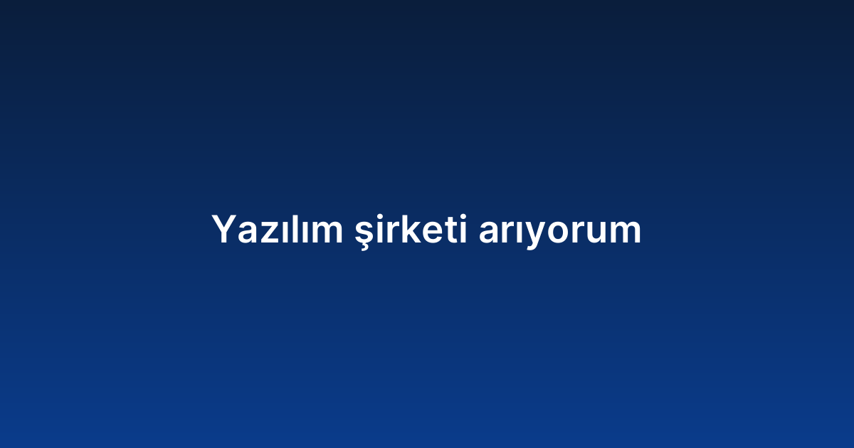Yazılım şirketi arıyorum