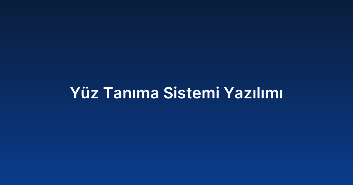 Yüz Tanıma Sistemi Yazılımı