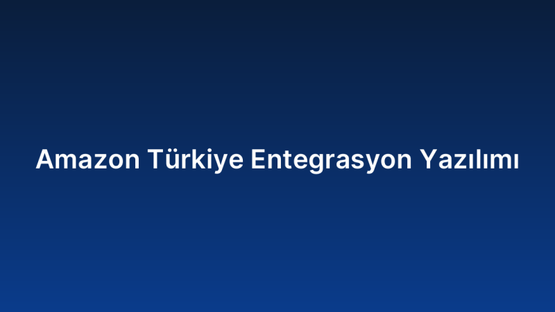 Amazon Türkiye Entegrasyon Yazılımı