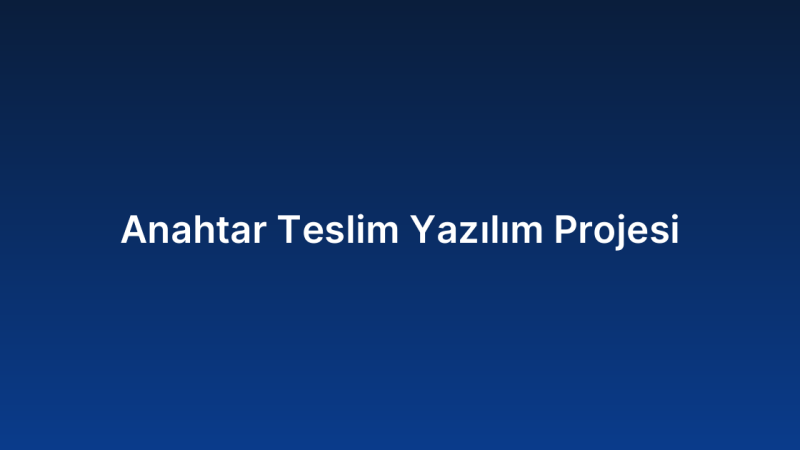 Anahtar Teslim Yazılım Projesi