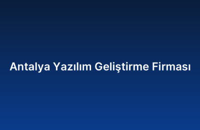Antalya Yazılım Geliştirme Firması
