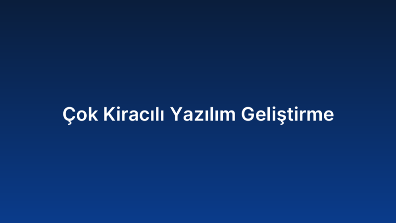 Çok Kiracılı Yazılım Geliştirme