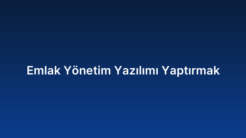 Emlak Yönetim Yazılımı Yaptırmak
