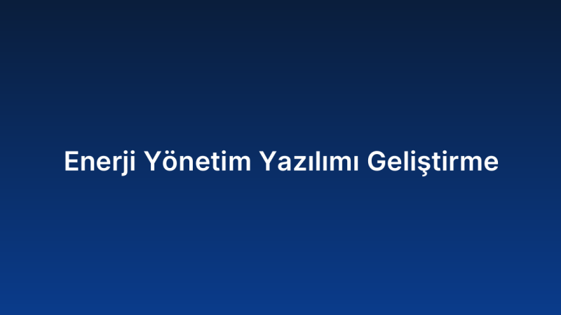 Enerji Yönetim Yazılımı Geliştirme