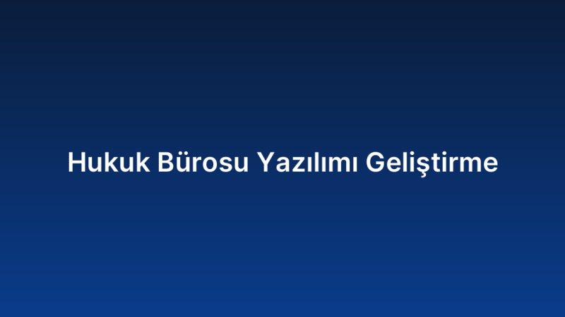 Hukuk Bürosu Yazılımı Geliştirme