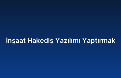İnşaat Hakediş Yazılımı Yaptırmak