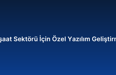 İnşaat Sektörü İçin Özel Yazılım Geliştirme
