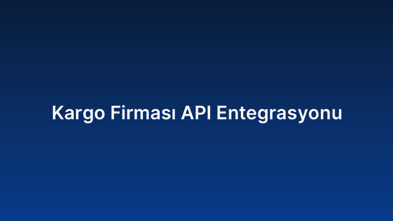 Kargo Firması API Entegrasyonu