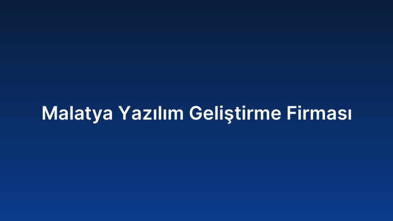Malatya Yazılım Geliştirme Firması