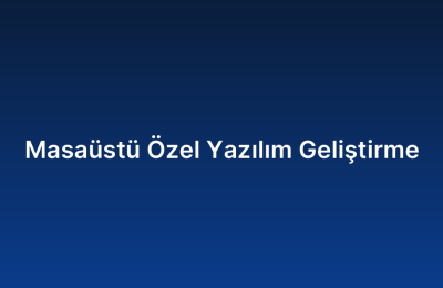 Masaüstü Özel Yazılım Geliştirme