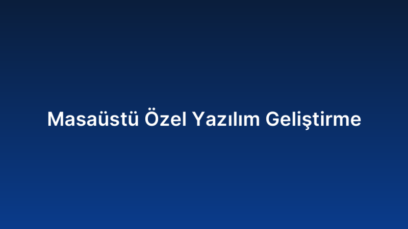 Masaüstü Özel Yazılım Geliştirme