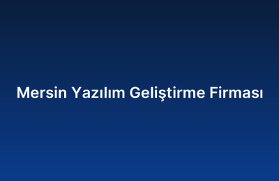 Mersin Yazılım Geliştirme Firması