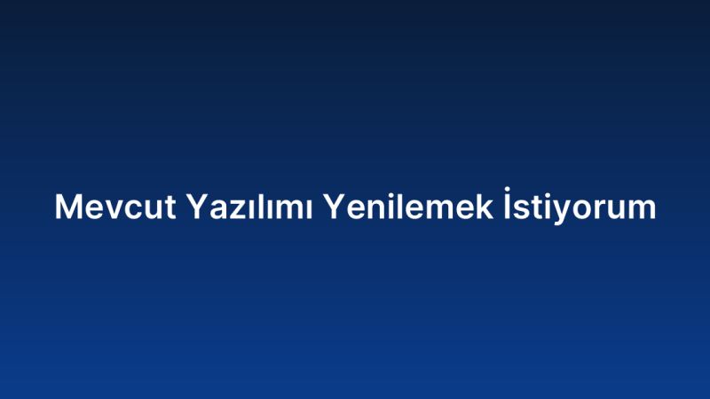 Mevcut Yazılımı Yenilemek İstiyorum