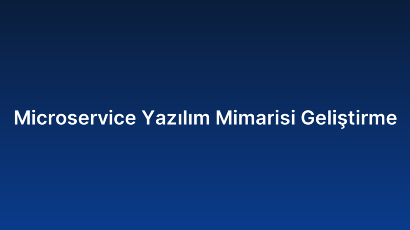 Microservice Yazılım Mimarisi Geliştirme