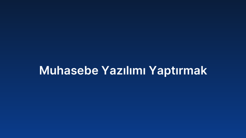Muhasebe Yazılımı Yaptırmak
