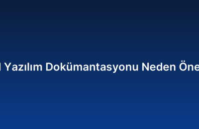 Özel Yazılım Dokümantasyonu Neden Önemli?