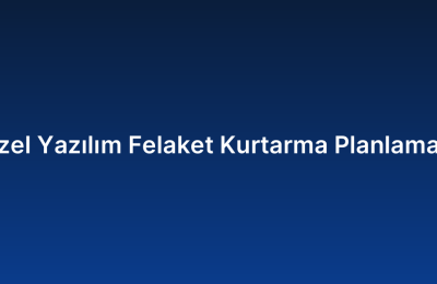 Özel Yazılım Felaket Kurtarma Planlaması