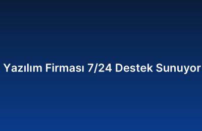 Özel Yazılım Firması 7/24 Destek Sunuyor mu?