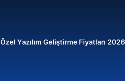Özel Yazılım Geliştirme Fiyatları 2026
