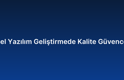Özel Yazılım Geliştirmede Kalite Güvencesi