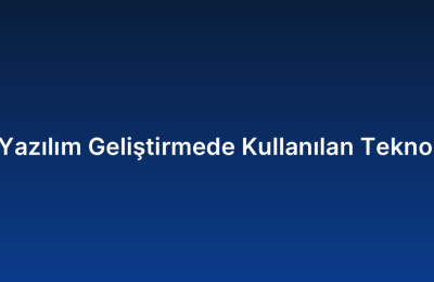 Özel Yazılım Geliştirmede Kullanılan Teknolojiler