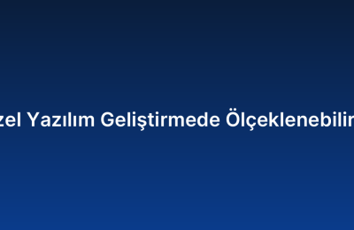 Özel Yazılım Geliştirmede Ölçeklenebilirlik