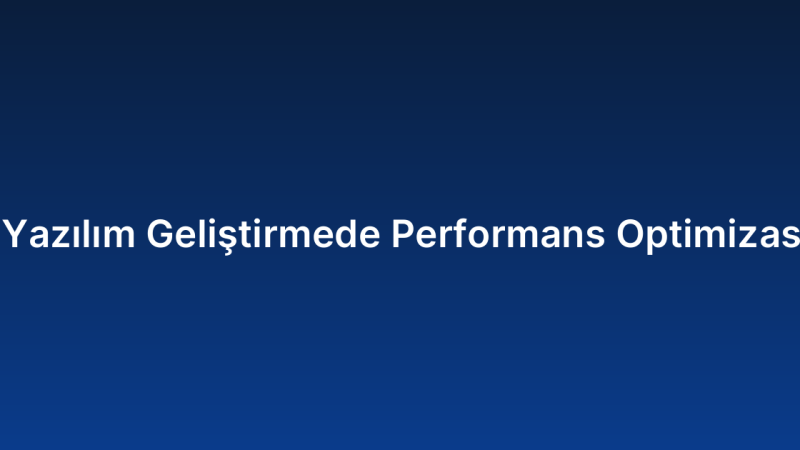 Özel Yazılım Geliştirmede Performans Optimizasyonu