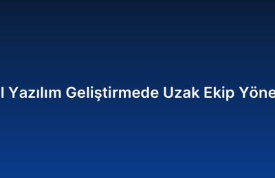 Özel Yazılım Geliştirmede Uzak Ekip Yönetimi