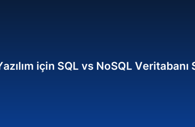 Özel Yazılım için SQL vs NoSQL Veritabanı Seçimi