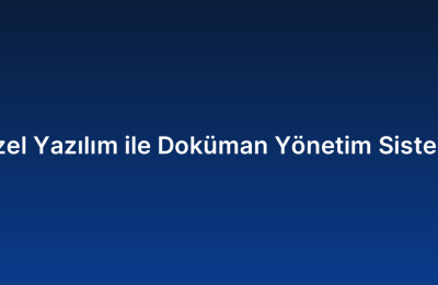 Özel Yazılım ile Doküman Yönetim Sistemi