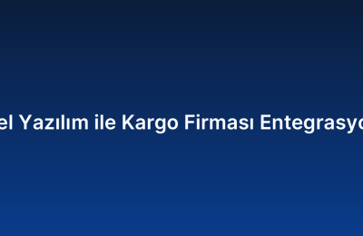 Özel Yazılım ile Kargo Firması Entegrasyonu