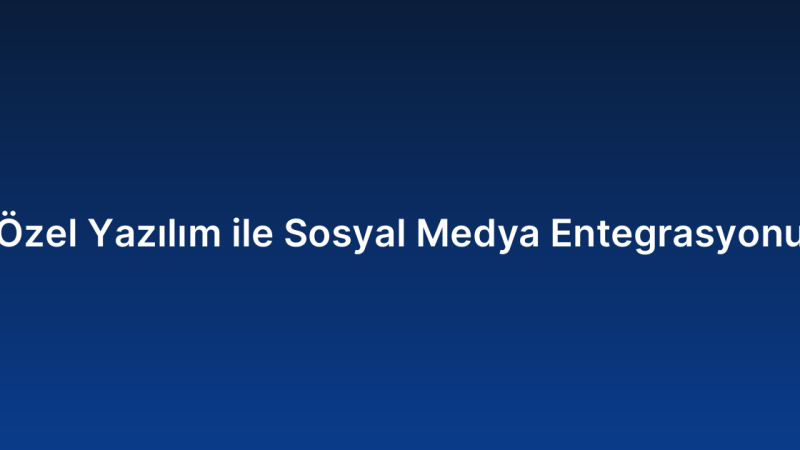 Özel Yazılım ile Sosyal Medya Entegrasyonu