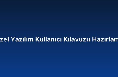 Özel Yazılım Kullanıcı Kılavuzu Hazırlama