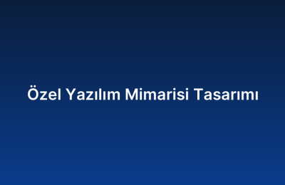 Özel Yazılım Mimarisi Tasarımı