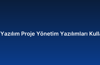 Özel Yazılım Proje Yönetim Yazılımları Kullanımı