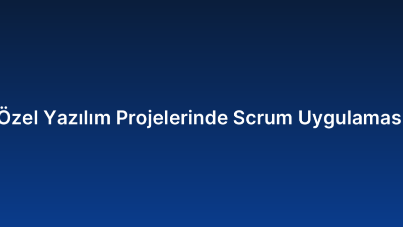 Özel Yazılım Projelerinde Scrum Uygulaması