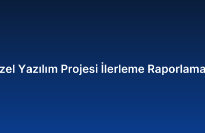 Özel Yazılım Projesi İlerleme Raporlaması