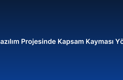 Özel Yazılım Projesinde Kapsam Kayması Yönetimi