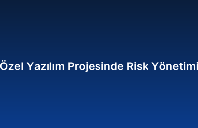 Özel Yazılım Projesinde Risk Yönetimi