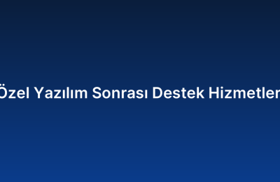 Özel Yazılım Sonrası Destek Hizmetleri