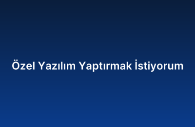 Özel Yazılım Yaptırmak İstiyorum