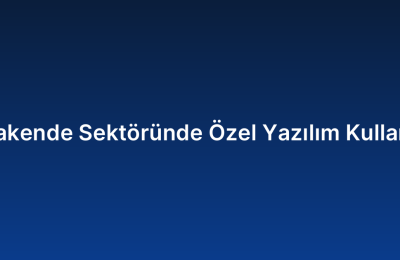 Perakende Sektöründe Özel Yazılım Kullanımı