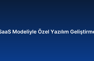 SaaS Modeliyle Özel Yazılım Geliştirme