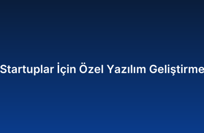 Startuplar İçin Özel Yazılım Geliştirme