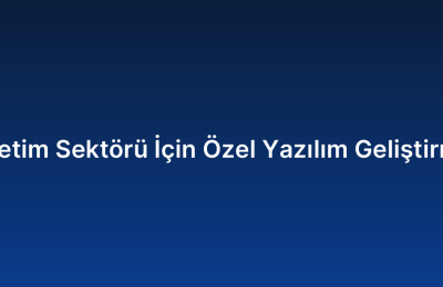 Üretim Sektörü İçin Özel Yazılım Geliştirme