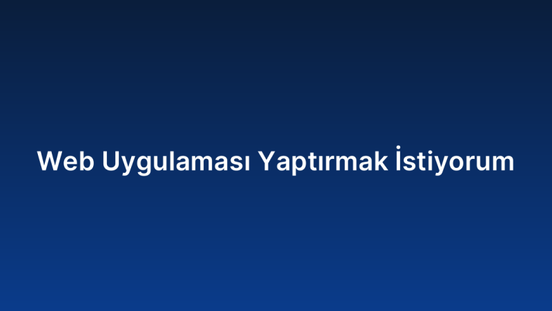 Web Uygulaması Yaptırmak İstiyorum