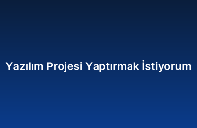 Yazılım Projesi Yaptırmak İstiyorum
