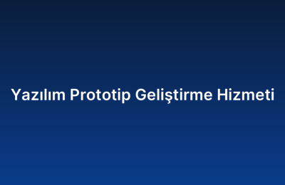 Yazılım Prototip Geliştirme Hizmeti