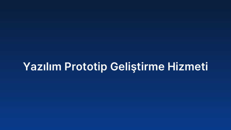 Yazılım Prototip Geliştirme Hizmeti