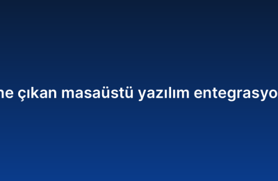 2026’da öne çıkan masaüstü yazılım entegrasyonu trendleri